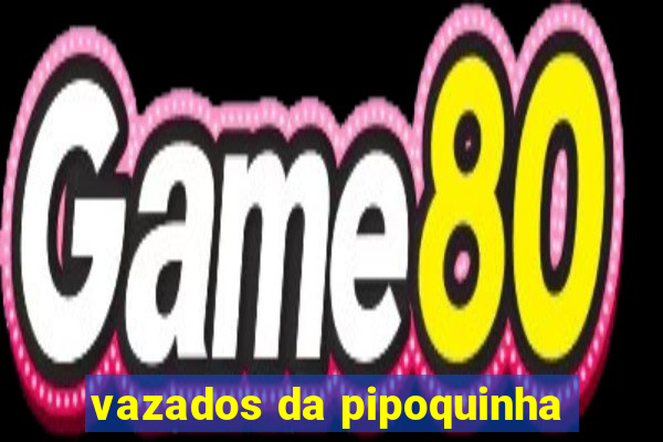 vazados da pipoquinha