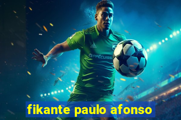 fikante paulo afonso