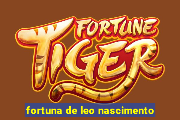 fortuna de leo nascimento