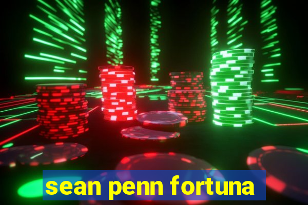 sean penn fortuna