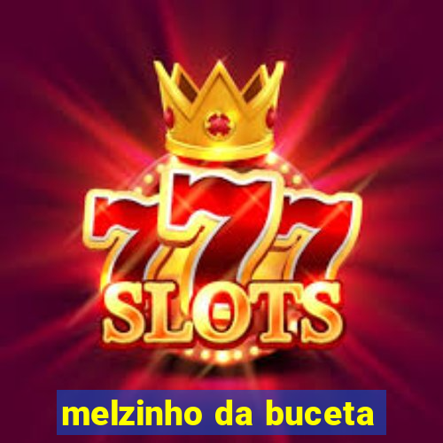 melzinho da buceta