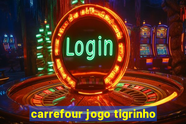 carrefour jogo tigrinho