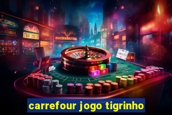 carrefour jogo tigrinho