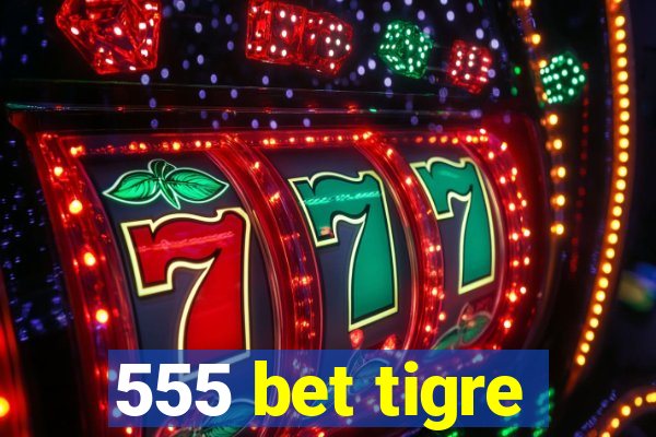 555 bet tigre
