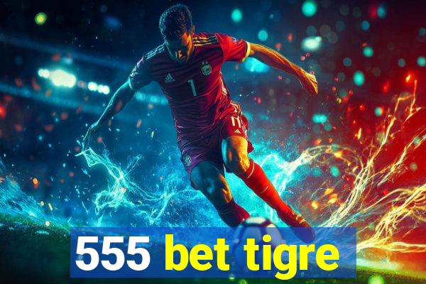 555 bet tigre