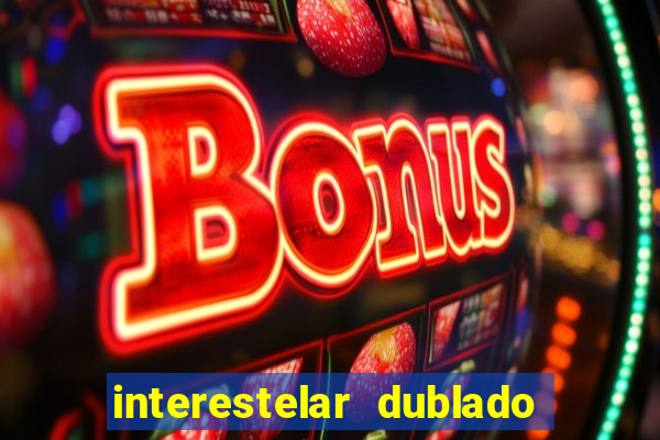 interestelar dublado 4k interestelar filme completo dublado