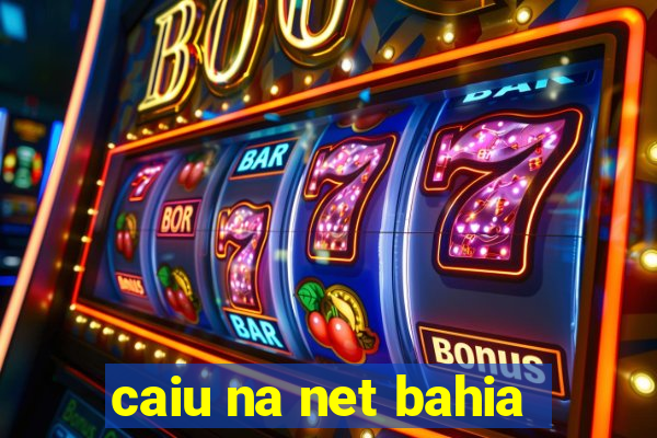 caiu na net bahia