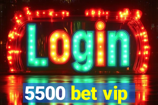 5500 bet vip