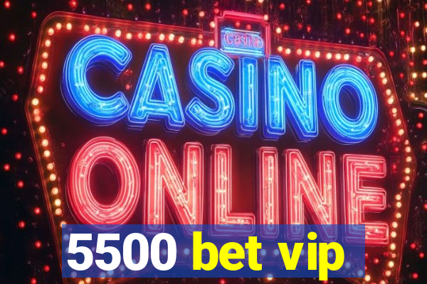 5500 bet vip