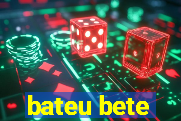 bateu bete