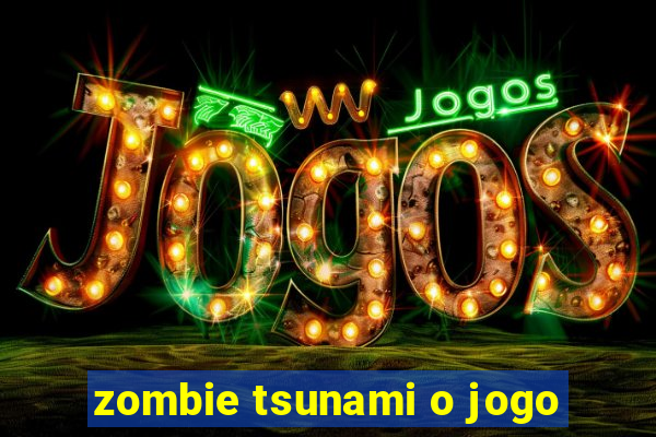 zombie tsunami o jogo