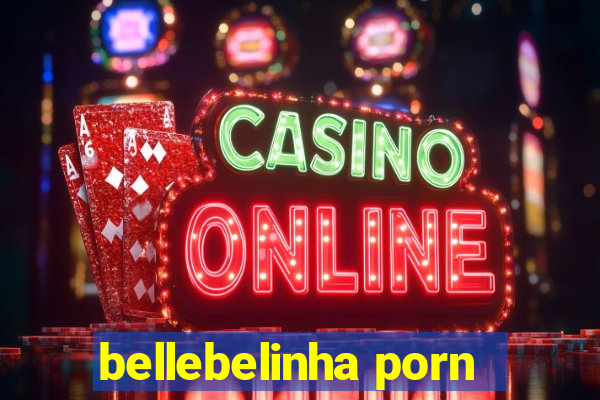 bellebelinha porn