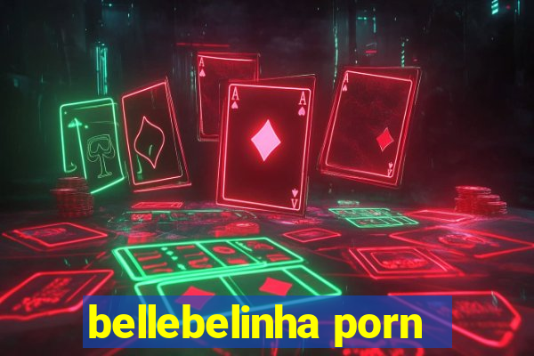 bellebelinha porn
