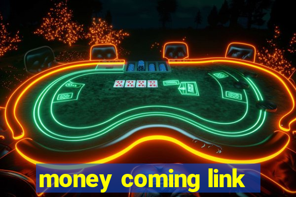 money coming link