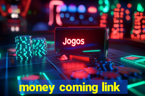 money coming link