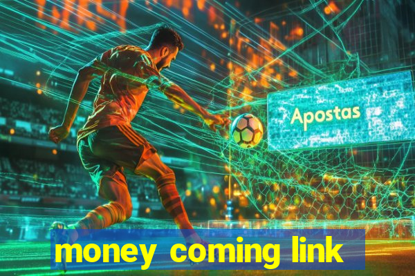 money coming link