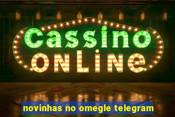 novinhas no omegle telegram