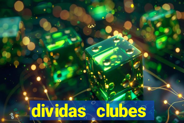 dividas clubes brasileiros 2024