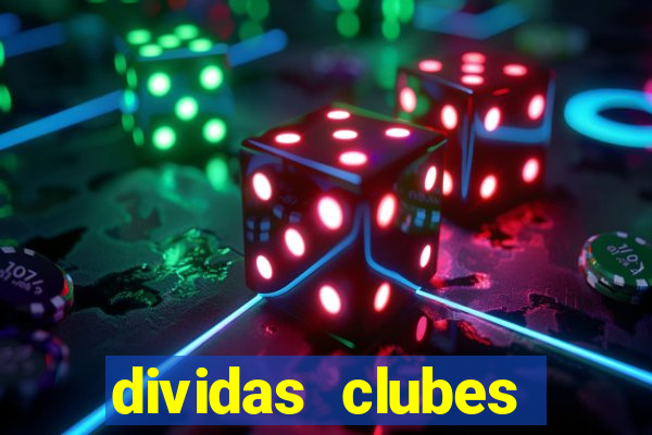 dividas clubes brasileiros 2024