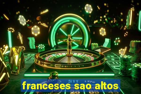 franceses sao altos