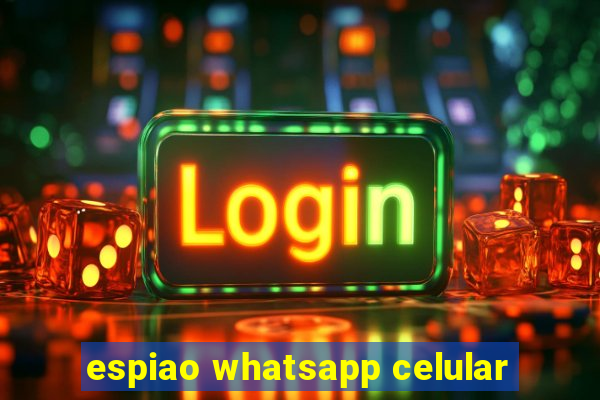 espiao whatsapp celular