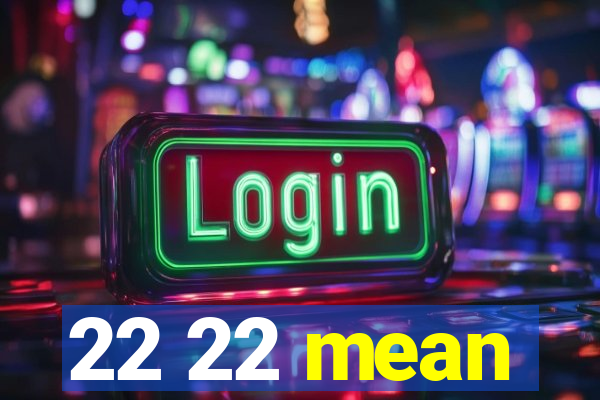 22 22 mean