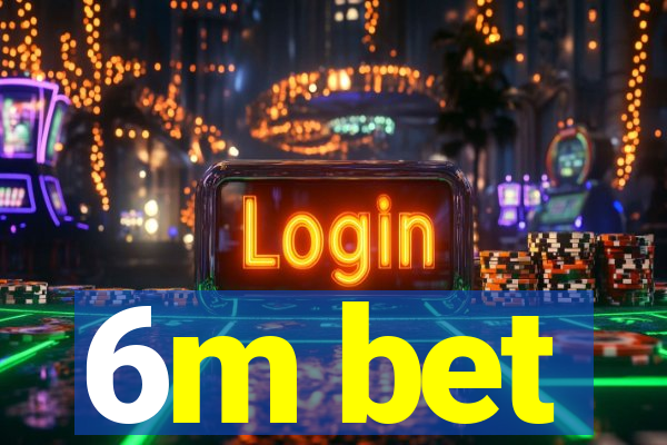 6m bet