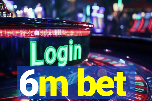 6m bet