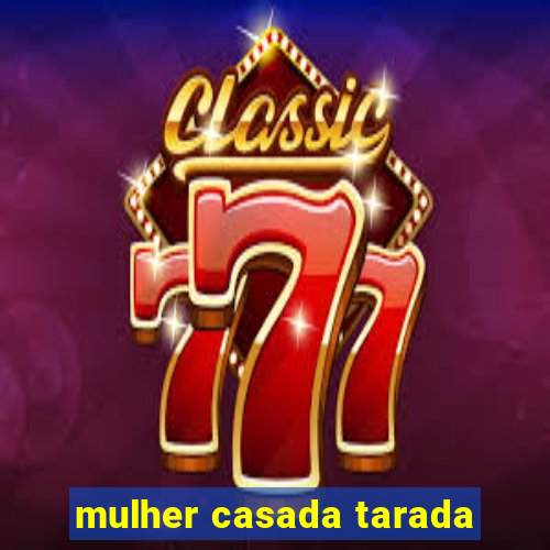 mulher casada tarada
