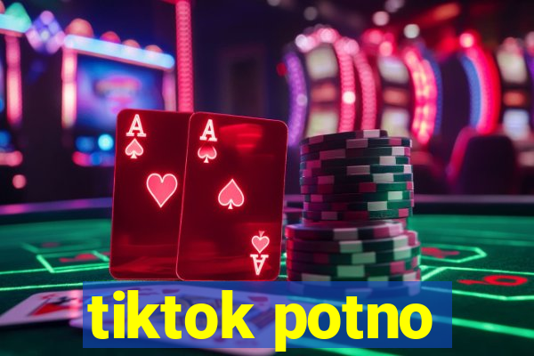 tiktok potno
