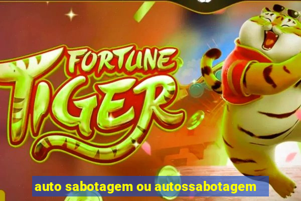 auto sabotagem ou autossabotagem