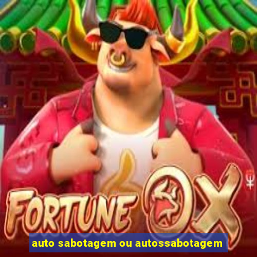 auto sabotagem ou autossabotagem