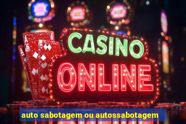 auto sabotagem ou autossabotagem