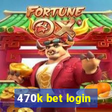 470k bet login