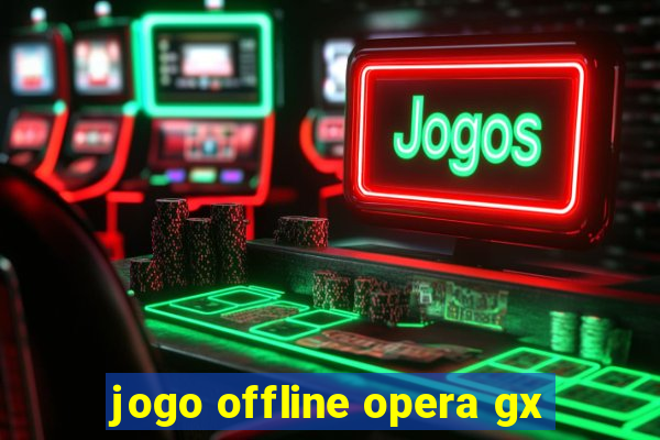 jogo offline opera gx