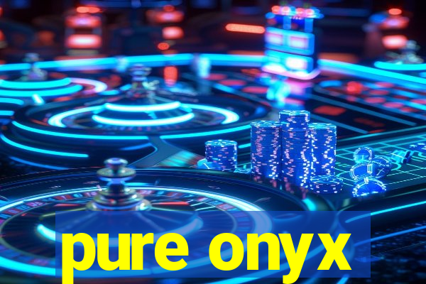 pure onyx