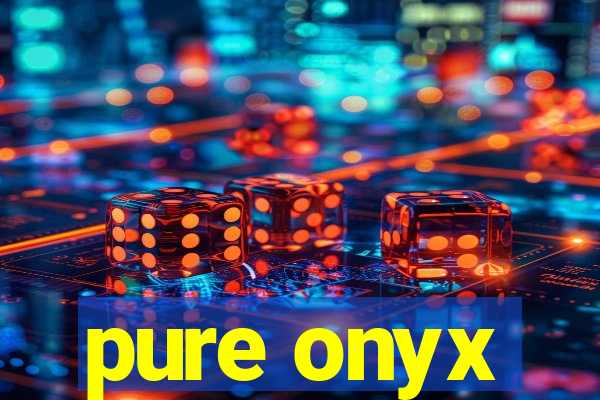 pure onyx