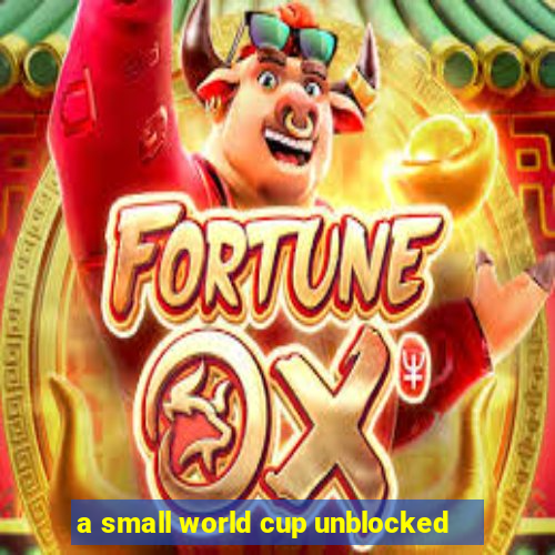 a small world cup unblocked