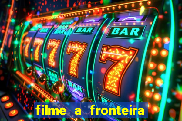 filme a fronteira 2007 completo dublado