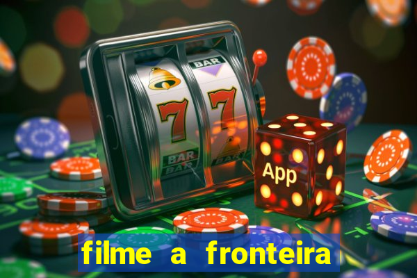 filme a fronteira 2007 completo dublado