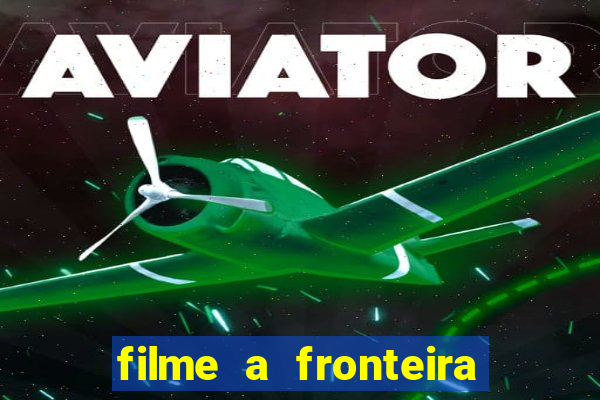 filme a fronteira 2007 completo dublado