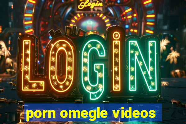 porn omegle videos