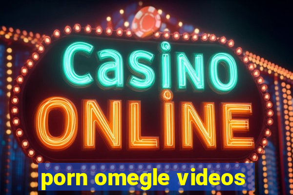 porn omegle videos