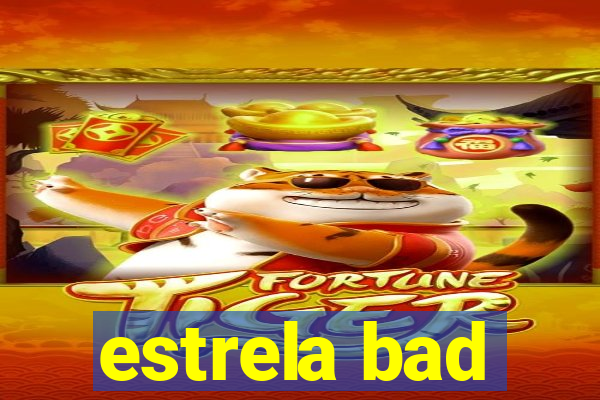 estrela bad