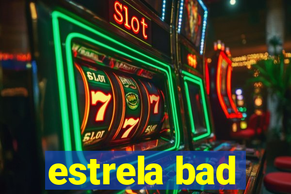estrela bad