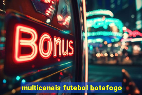 multicanais futebol botafogo