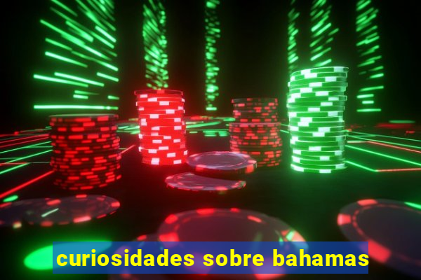 curiosidades sobre bahamas