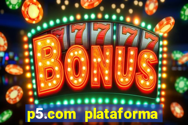 p5.com plataforma de jogos