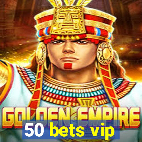 50 bets vip