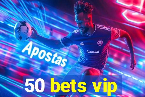 50 bets vip
